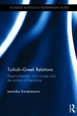 Cover of Turkishgreek Relations Rapprochement Civil Society And The Politics Of Friendship