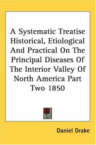 Cover of A systematic treatise, historical, etiological and practical, on the principal diseases of the interior valley of North America