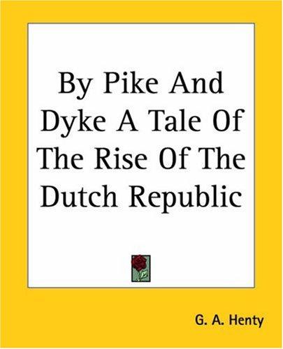 Cover of By Pike And Dyke A Tale Of The Rise Of The Dutch Republic