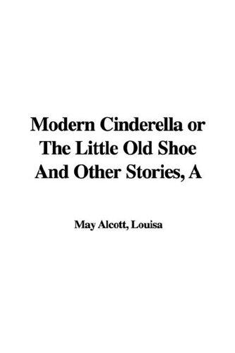 Cover of A Modern Cinderella or The Little Old Shoe And Other Stories