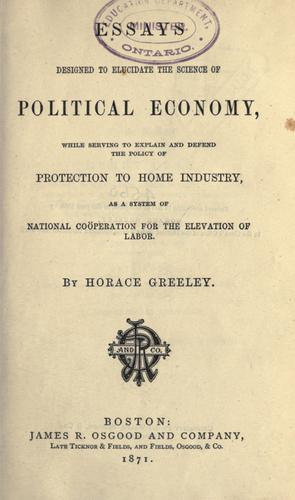 Cover of Essays designed to elucidate the science of political economy, while serving to explain and defend the policy of protection to home industry, as a system of national cooperation for the evaluation of labor